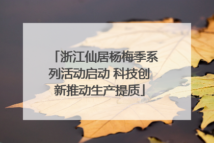 浙江仙居杨梅季系列活动启动 科技创新推动生产提质