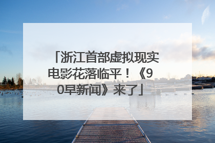 浙江首部虚拟现实电影花落临平！《90早新闻》来了