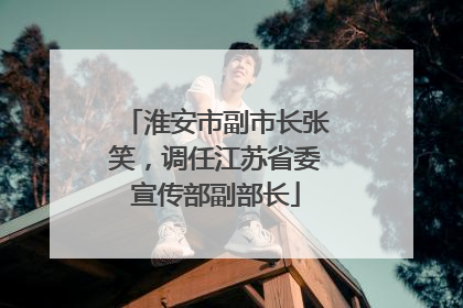 淮安市副市长张笑，调任江苏省委宣传部副部长