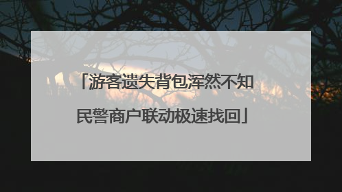 游客遗失背包浑然不知 民警商户联动极速找回