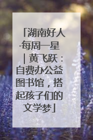 湖南好人·每周一星｜黄飞跃：自费办公益图书馆，搭起孩子们的文学梦
