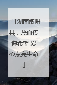 湖南衡阳县：热血传递希望 爱心点亮生命