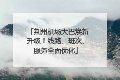 荆州机场大巴焕新升级！线路、班次、服务全面优化