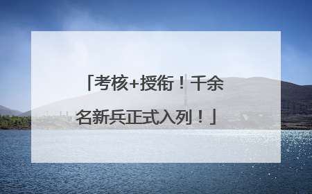考核+授衔！千余名新兵正式入列！