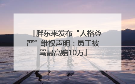 胖东来发布“人格尊严”维权声明：员工被骂最高赔10万