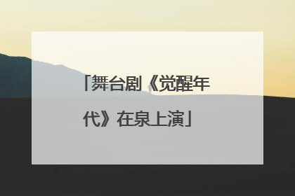 舞台剧《觉醒年代》在泉上演