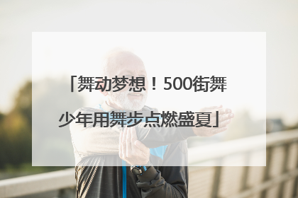 舞动梦想！500街舞少年用舞步点燃盛夏