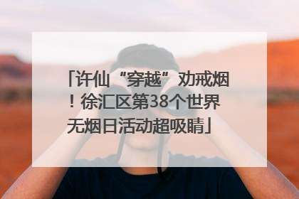 许仙“穿越”劝戒烟！徐汇区第38个世界无烟日活动超吸睛