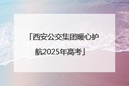 西安公交集团暖心护航2025年高考