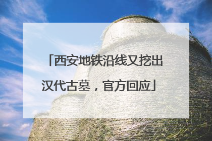 西安地铁沿线又挖出汉代古墓，官方回应
