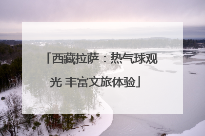 西藏拉萨：热气球观光 丰富文旅体验