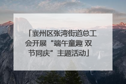 襄州区张湾街道总工会开展“端午童趣 双节同庆”主题活动