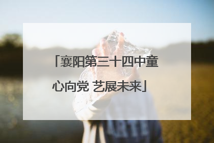 襄阳第三十四中童心向党 艺展未来
