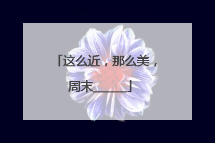 这么近，那么美，周末______