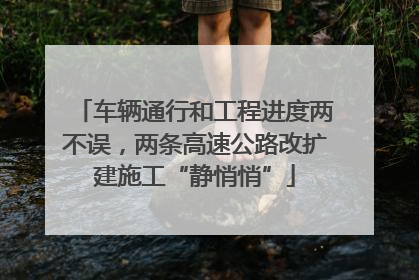 车辆通行和工程进度两不误，两条高速公路改扩建施工“静悄悄”