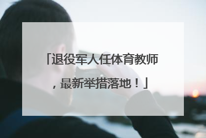 退役军人任体育教师，最新举措落地！