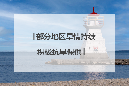 部分地区旱情持续 积极抗旱保供