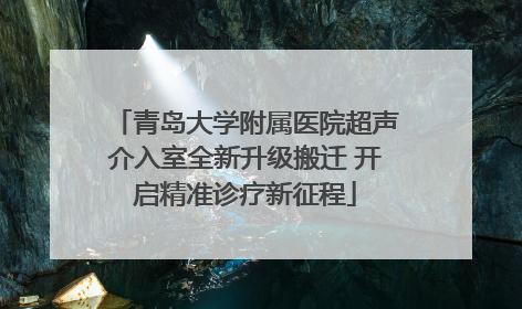 青岛大学附属医院超声介入室全新升级搬迁 开启精准诊疗新征程