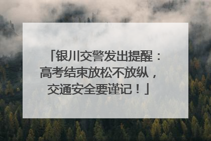 银川交警发出提醒：高考结束放松不放纵，交通安全要谨记！