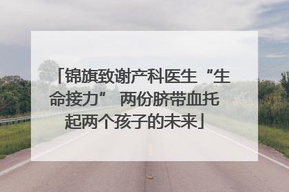 锦旗致谢产科医生“生命接力” 两份脐带血托起两个孩子的未来