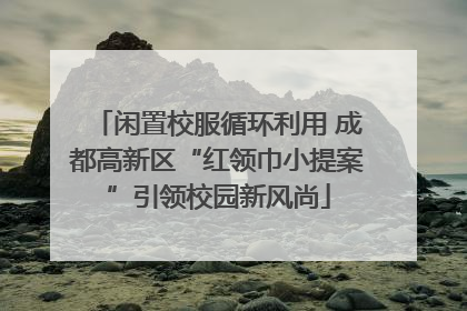 闲置校服循环利用 成都高新区“红领巾小提案”引领校园新风尚