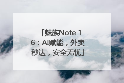 魅族Note 16：AI赋能，外卖秒达，安全无忧