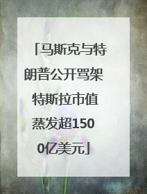 马斯克与特朗普公开骂架 特斯拉市值蒸发超1500亿美元