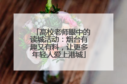 高校老师眼中的读城活动：烟台有趣又有料，让更多年轻人爱上港城