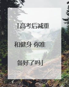 高考后减重和健身 你准备好了吗