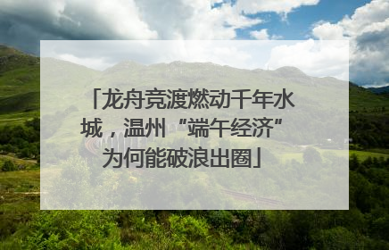 龙舟竞渡燃动千年水城，温州“端午经济”为何能破浪出圈