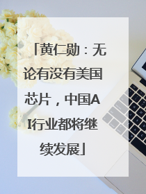 黄仁勋：无论有没有美国芯片，中国AI行业都将继续发展