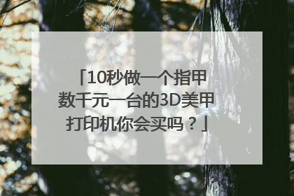 10秒做一个指甲 数千元一台的3D美甲打印机你会买吗？