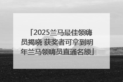 2025兰马最佳领嗨员揭晓 获奖者可拿到明年兰马领嗨员直通名额