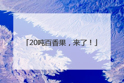 20吨百香果，来了！