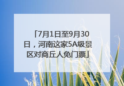 7月1日至9月30日，河南这家5A级景区对商丘人免门票