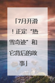 7月开滑！正定“热雪奇迹”和它背后的故事