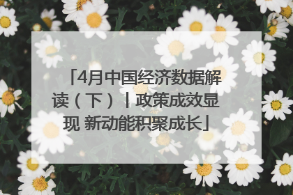 4月中国经济数据解读（下）丨政策成效显现 新动能积聚成长