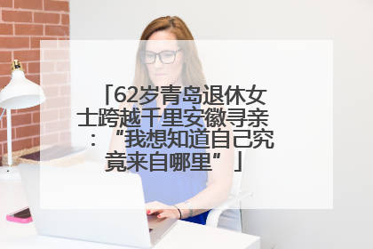 62岁青岛退休女士跨越千里安徽寻亲：“我想知道自己究竟来自哪里”