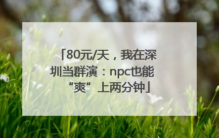 80元/天，我在深圳当群演：npc也能“爽”上两分钟