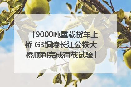 9000吨重载货车上桥 G3铜陵长江公铁大桥顺利完成荷载试验