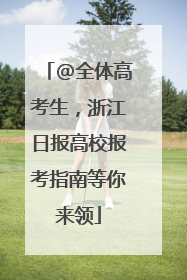 @全体高考生，浙江日报高校报考指南等你来领