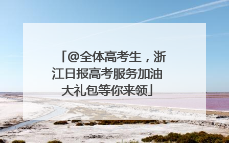 @全体高考生，浙江日报高考服务加油大礼包等你来领