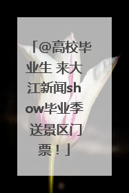 @高校毕业生 来大江新闻show毕业季 送景区门票！