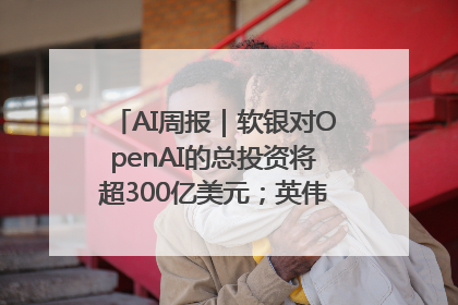 AI周报｜软银对OpenAI的总投资将超300亿美元；英伟达市值重回美股第一